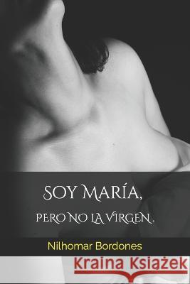 Soy María, pero no la virgen Nilhomar Jose Bordones 9798846717343 Independently Published
