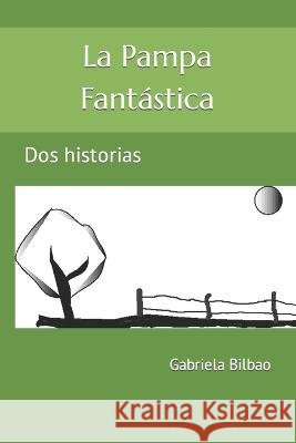 La Pampa Fantástica: Dos historias Bilbao, Gabriela 9798846722583