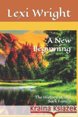 A New Beginning: The History of The Sack Family Lexi Wright 9798846738027 Independently Published