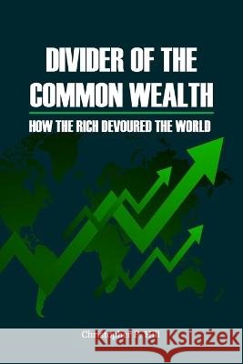 Divider Of The Common Wealth: How The Rich Devoured The World P. Hill, Christopher 9798846801769 Independently published