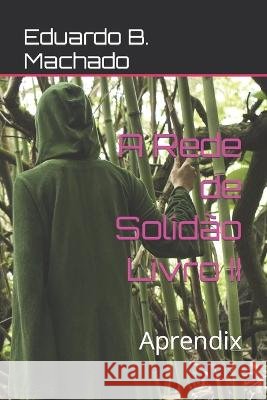 A Rede de Solidão Livro II: Aprendix B. Machado, Eduardo 9798846834064 Independently published