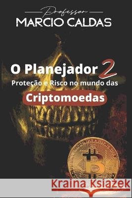 O Planejador 2: Proteção e risco no mundo das Criptomoedas Caldas, Marcio 9798846844087 Independently Published