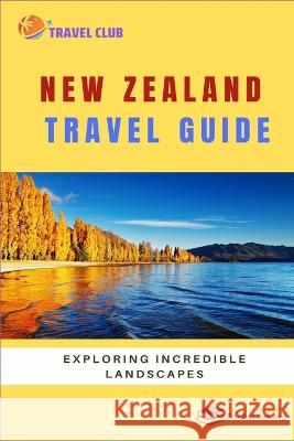 New Zealand Travel Guide: Exploring Incredible Landscapes Travel Club 9798846853577 Independently Published