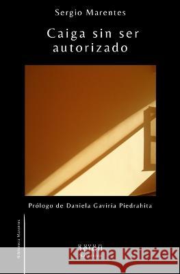 Caiga sin ser autorizado Sergio Marentes, Daniela Gaviria Piedrahita, Äëïöü Editores 9798846857629 Independently Published
