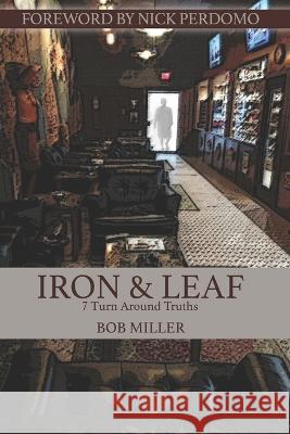 Iron & Leaf: 7 Turn Around Truths Bob Miller 9798846883406 Independently Published