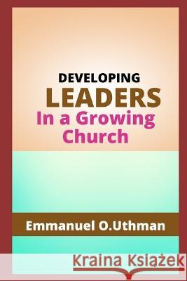 Developing Leaders in A Growing Church Emmanuel O Uthman 9798846888784