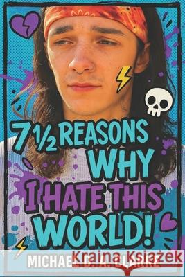 7 1⁄2 Reasons Why I Hate This World Clarke, Michael D. a. 9798846891982 Independently Published