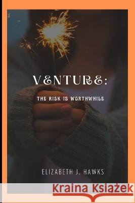 Venture: The Risk is Worthwhile Elizabeth J Hawks 9798846951297