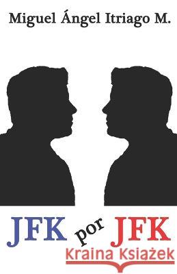 JFK por JFK Miguel Angel Itriago Machado   9798847019149