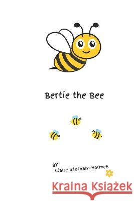 Bertie the Bee Claire Statham-Holmes 9798847032759 Independently Published