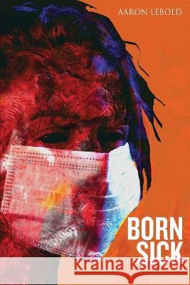Born Sick Aaron Lebold 9798847065092