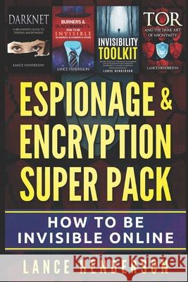 Espionage & Encryption Super Pack: How to Be Invisible Online Lance Henderson 9798847069144