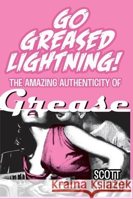 Go Greased Lightning!: The Amazing Authenticity of Grease Scott Miller 9798847080910