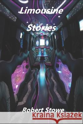 Limousine Stories Robert Stowe   9798847097123 Independently Published