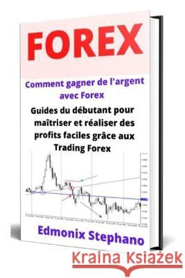 Comment gagner de l'argent avec le trading Forex Edmonix Stephano 9798847117739 Independently Published