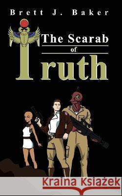 The Scarab of Truth Brett J Baker 9798847120715 Independently Published