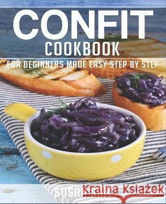 Confit Cookbook: Book 2, for Beginners Made Easy Step by Step Susan Sam 9798847175098