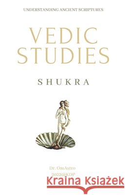 Shukra: Vedic Studies: understanding ancient scriptures Om Astro 9798847197021