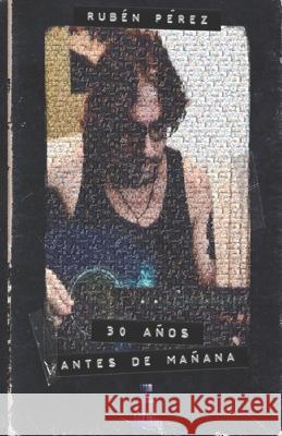 30 Años Antes De Mañana Rubén Pérez Olivares 9798847197465 Independently Published