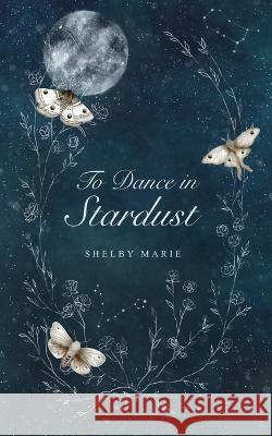 To Dance in Stardust Shelby Marie   9798847197557 Independently Published