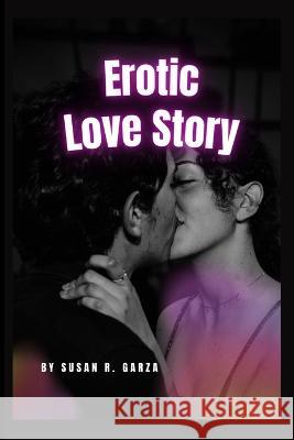 Erotic Love Story Susan R Garza 9798847223935 Independently Published