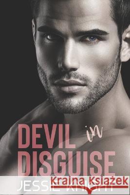 Devil in Disguise: A Dark, Forbidden Romance Jessie Knight 9798847231640 Independently Published