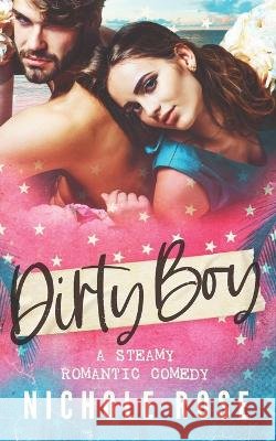 Dirty Boy: A Steamy Romantic Comedy Nichole Rose 9798847282451 Independently Published