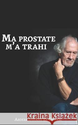 Ma prostate m'a trahi Abderrahmane El Gharbi 9798847339384