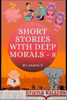 Short Stories with Deep Morals - 8 Aamir P 9798847364614