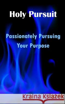 Holy Pursuit: Passionately Pursuing Your Purpose Twila Dawn Joy Jensen   9798847432665 Independently Published