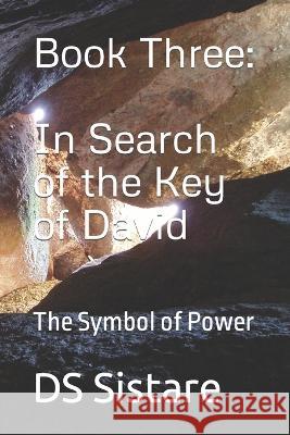 Book Three: IN SEARCH OF THE KEY OF DAVID: The SYMBOL of POWER Ds Sistare 9798847439183 Independently Published