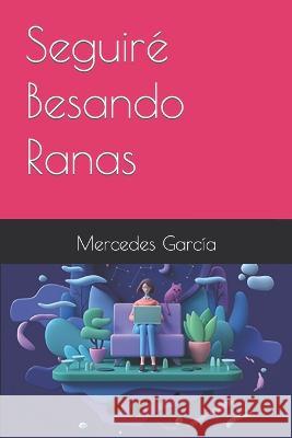 Seguiré Besando Ranas García, Mercedes 9798847520935 Independently Published