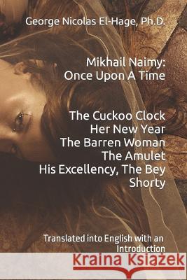 Mikhail Naimy: Once Upon A Time George Nicolas El-Hage, PH D 9798847538725 Independently Published
