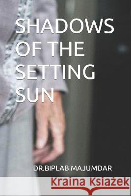 Shadows of the Setting Sun Biplab K Majumdar 9798847542869