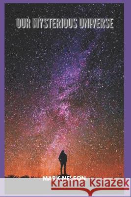 Our Mysterious Universe Mark Nelson 9798847548694