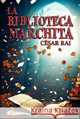 La Biblioteca Marchita César Rai 9798847555852 Independently Published
