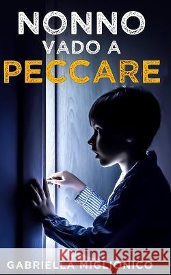 Nonno vado a Peccare Gabriella Miglionico 9798847618380
