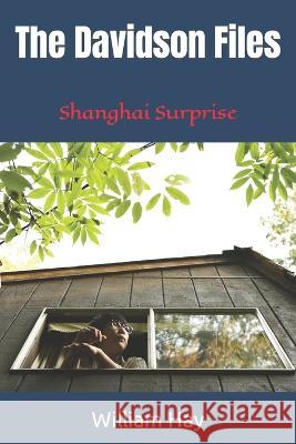The Davidson Files: Shanghai Surprise William Hay 9798847619509 Independently Published