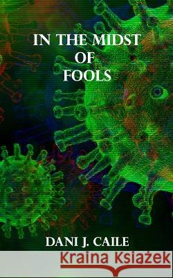 In the Midst of Fools Dani J Caile 9798847655620