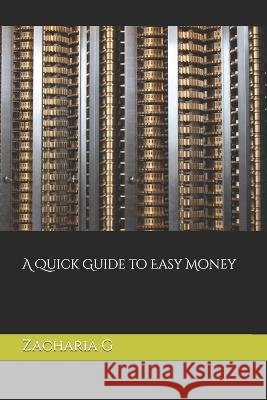 A Quick Guide to Easy Money Zacharia G 9798847677745 Independently Published