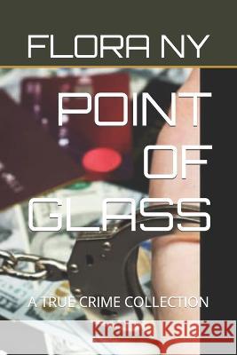 Point of Glass: A True Crime Collection Flora Ny 9798847679770 Independently Published
