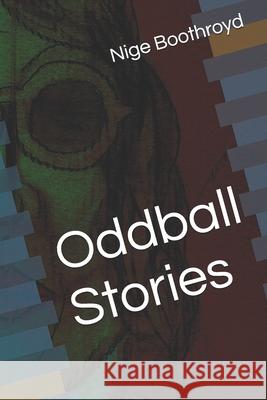Oddball Stories Nige Boothroyd 9798847696982