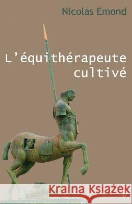 L'équithérapeute cultivé Emond, Nicolas 9798847719049 Independently Published