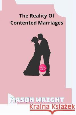 The Reality Of Contented Marriages Mason Wright 9798847731249 Independently Published