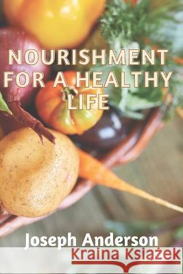 Nourishment for a Healthy Life Joseph Anderson 9798847810425