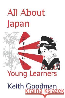 All About Japan: Young Learners Keith Goodman 9798847835589 Independently Published