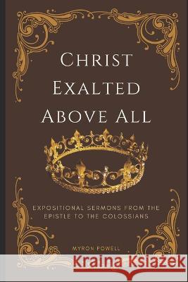 Colossians: Christ Exalted Above All Myron Powell   9798847852142