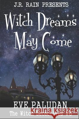 Witch Dreams May Come: A Paranormal Women's Mystery Novel Eve Paludan, J R Rain 9798847865210 Independently Published