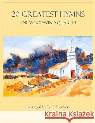 20 Greatest Hymns for Woodwind Quartet B C Dockery 9798847876124 Independently Published
