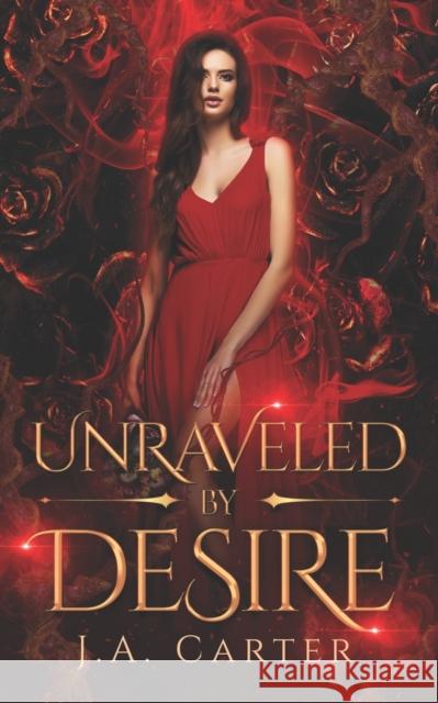 Unraveled by Desire: A Paranormal Vampire Romance J A Carter 9798847899550 Independently Published
